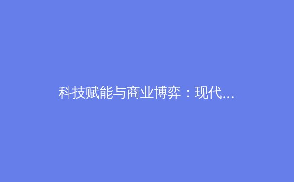 科技赋能与商业博弈：现代体育产业的数字化转型与价值重构 - 2